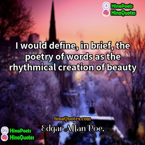 Edgar Allan Poe Quotes | I would define, in brief, the poetry